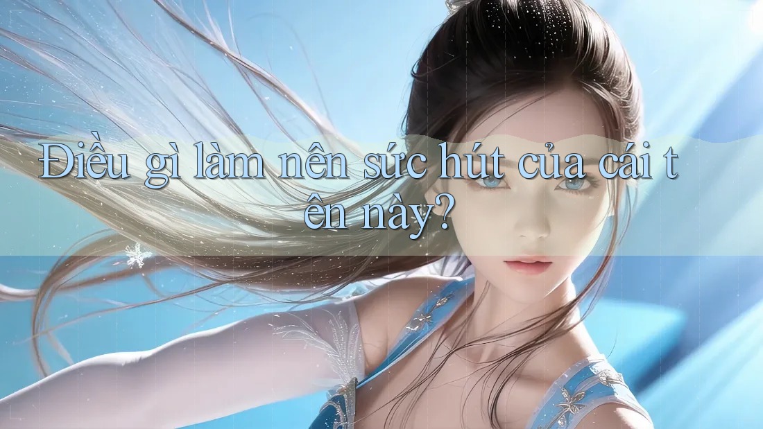 Điều gì làm nên sức hút của cái tên này?