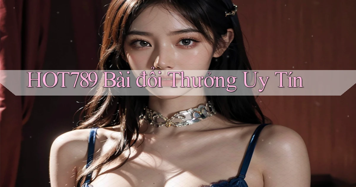 hot789 bài đổi thưởng uy tín