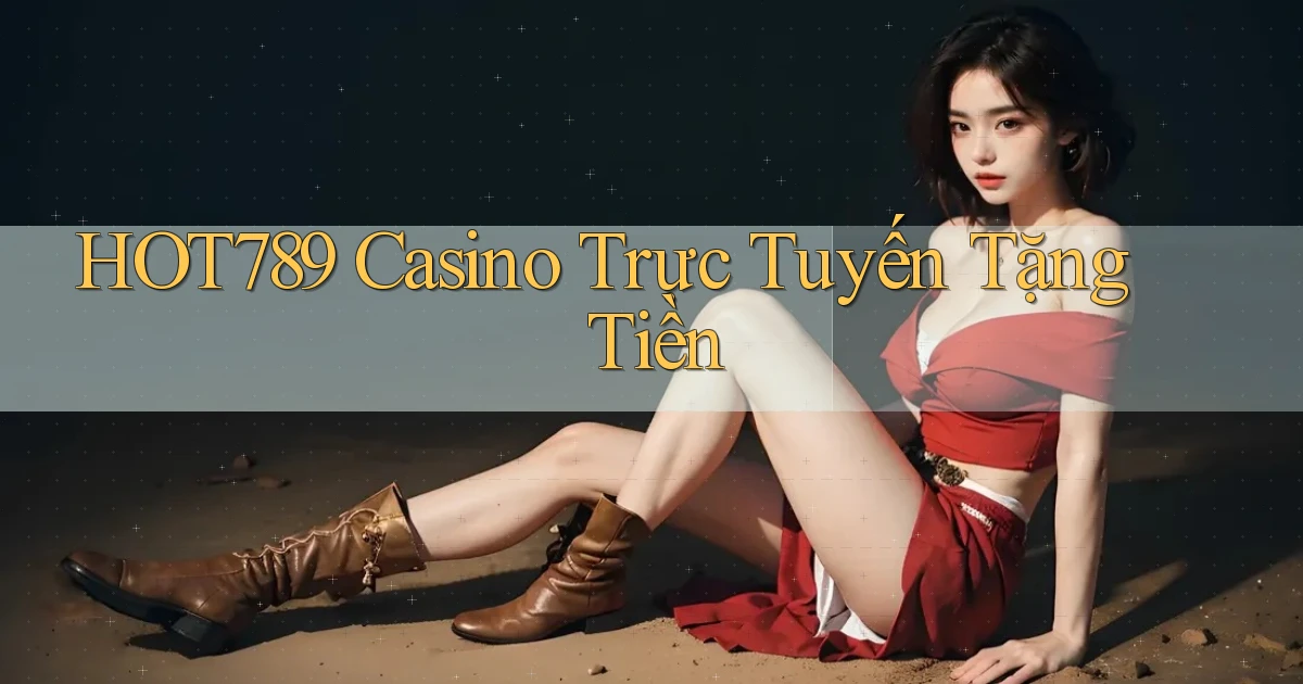 hot789 casino trực tuyến tặng tiền
