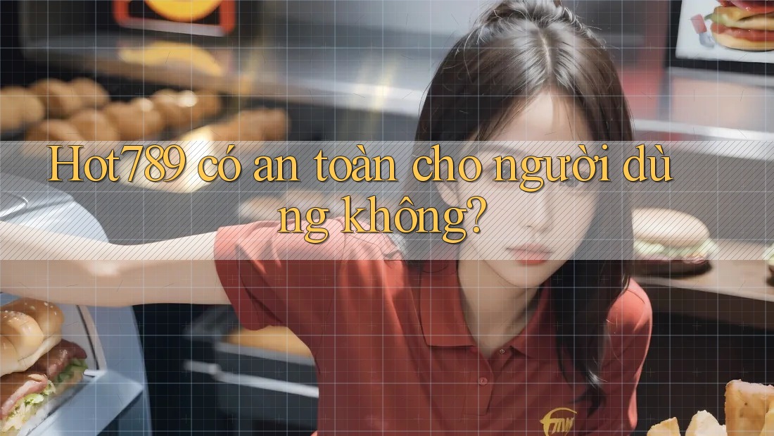 Hot789 có an toàn cho người dùng không?