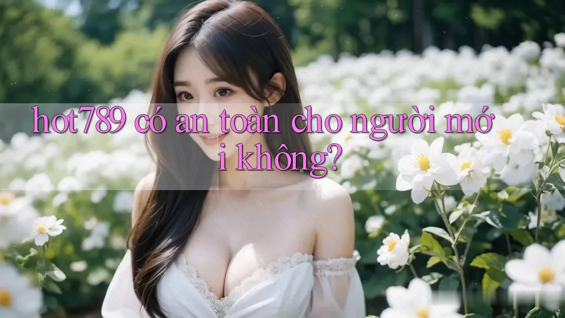 hot789 có an toàn cho người mới không?