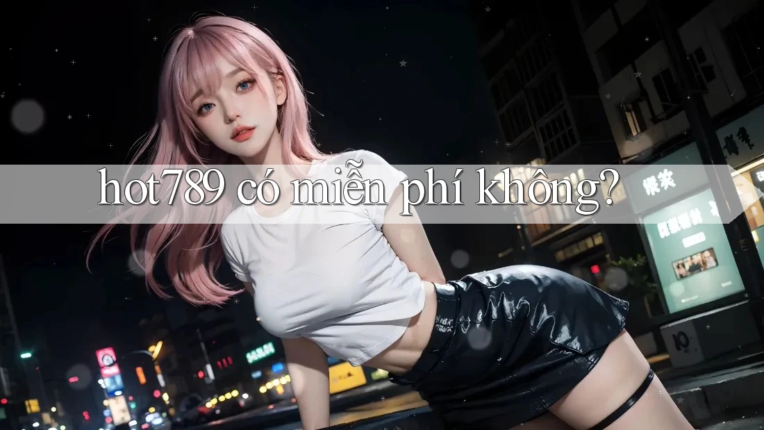 hot789 có miễn phí không?