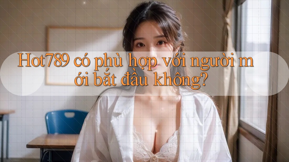 hot789 có phù hợp với người mới bắt đầu không?