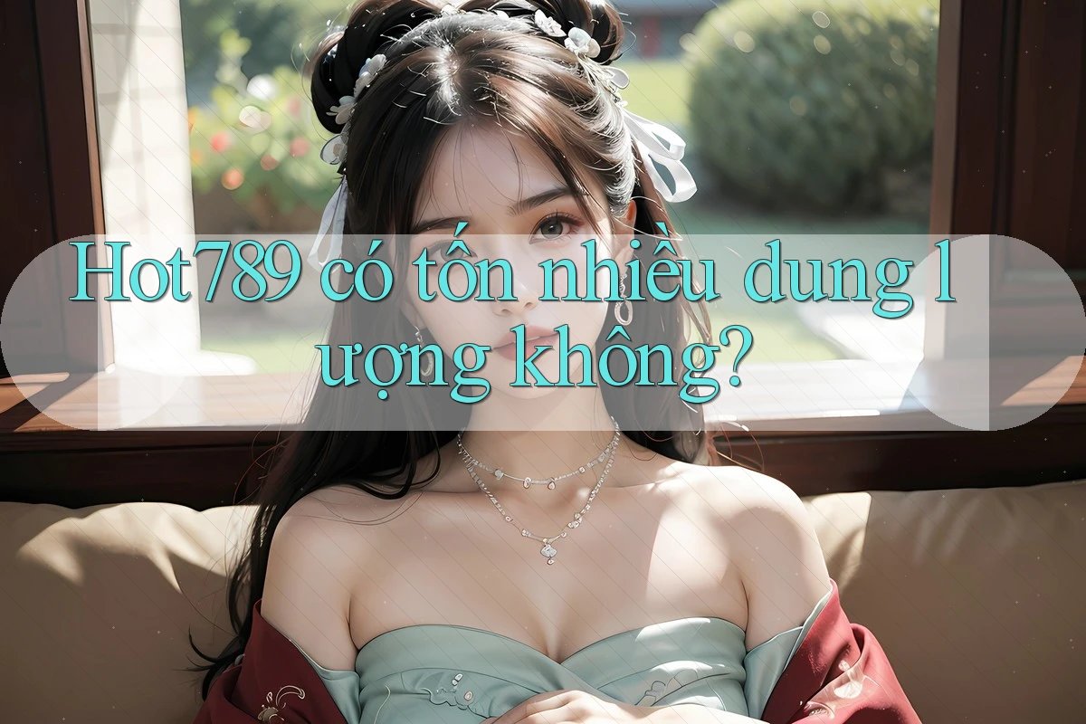 hot789 có tốn nhiều dung lượng không?