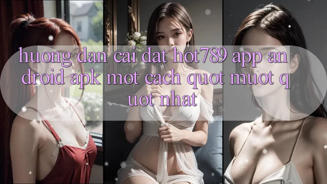 Hướng dẫn cài đặt hot789 APP Android. apk một cách " mượt" nhất