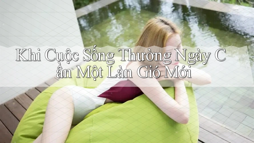 Khi Cuộc Sống Thường Ngày Cần Một Làn Gió Mới