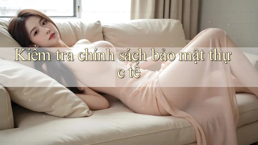 Kiểm tra chính sách bảo mật thực tế