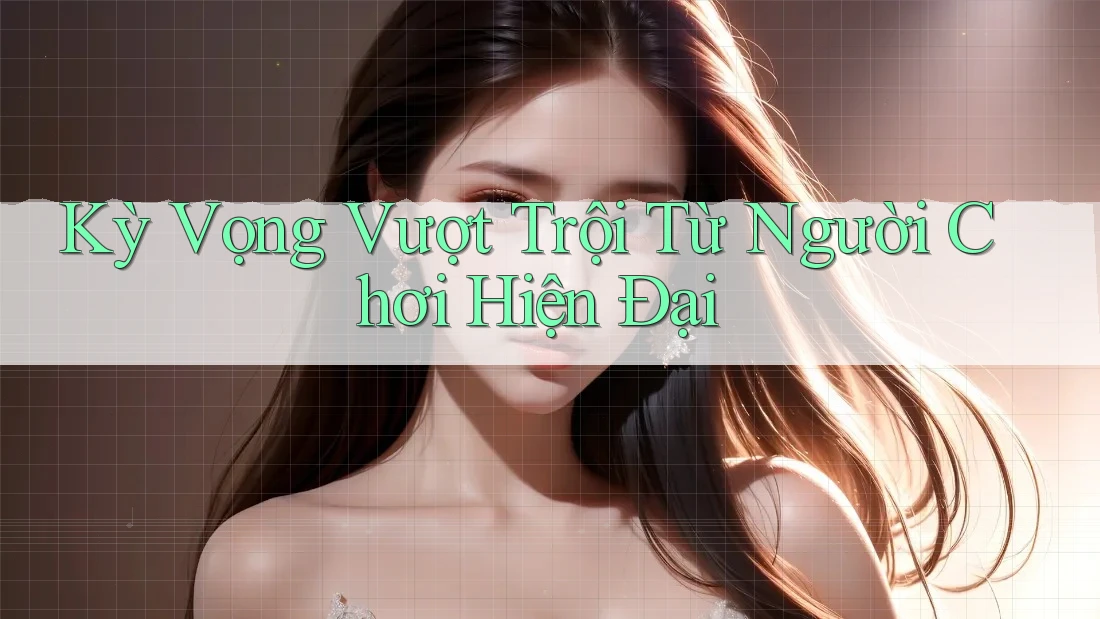 Kỳ Vọng Vượt Trội Từ Người Chơi Hiện Đại