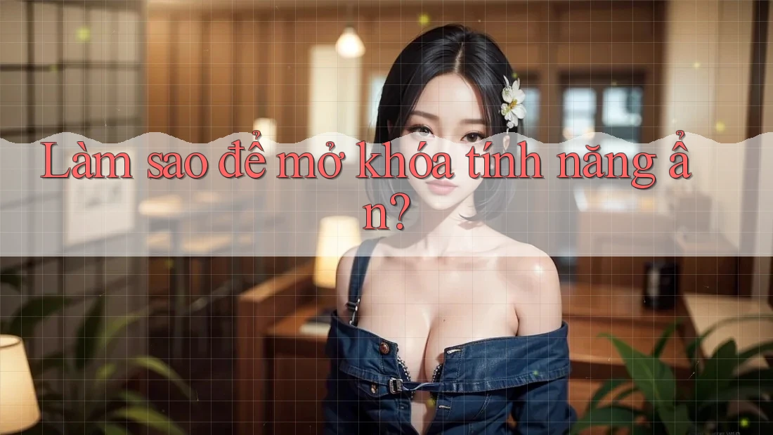 Làm sao để mở khóa tính năng ẩn?