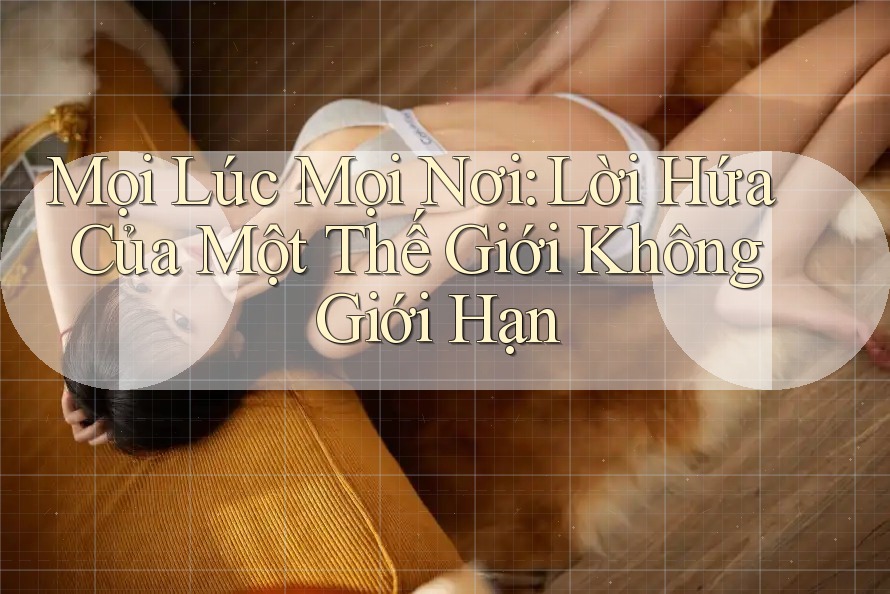 Mọi Lúc Mọi Nơi: Lời Hứa Của Một Thế Giới Không Giới Hạn