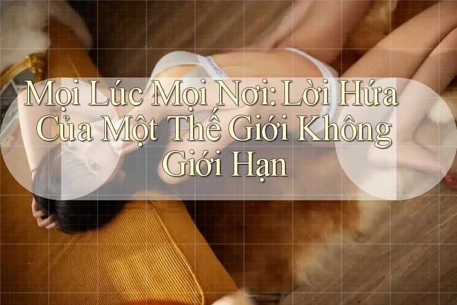 Mọi Lúc Mọi Nơi: Lời Hứa Của Một Thế Giới Không Giới Hạn