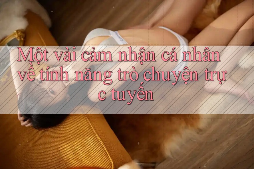 Một vài cảm nhận cá nhân về tính năng trò chuyện trực tuyến