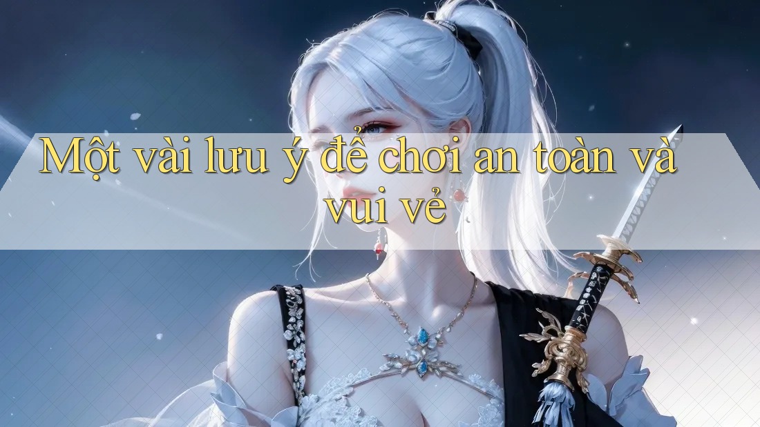 Một vài lưu ý để chơi an toàn và vui vẻ