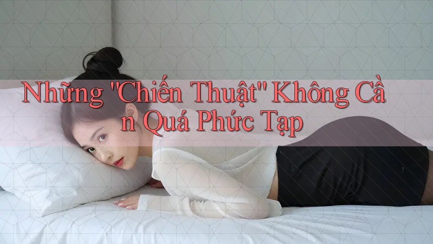 Những “Chiến Thuật” Không Cần Quá Phức Tạp