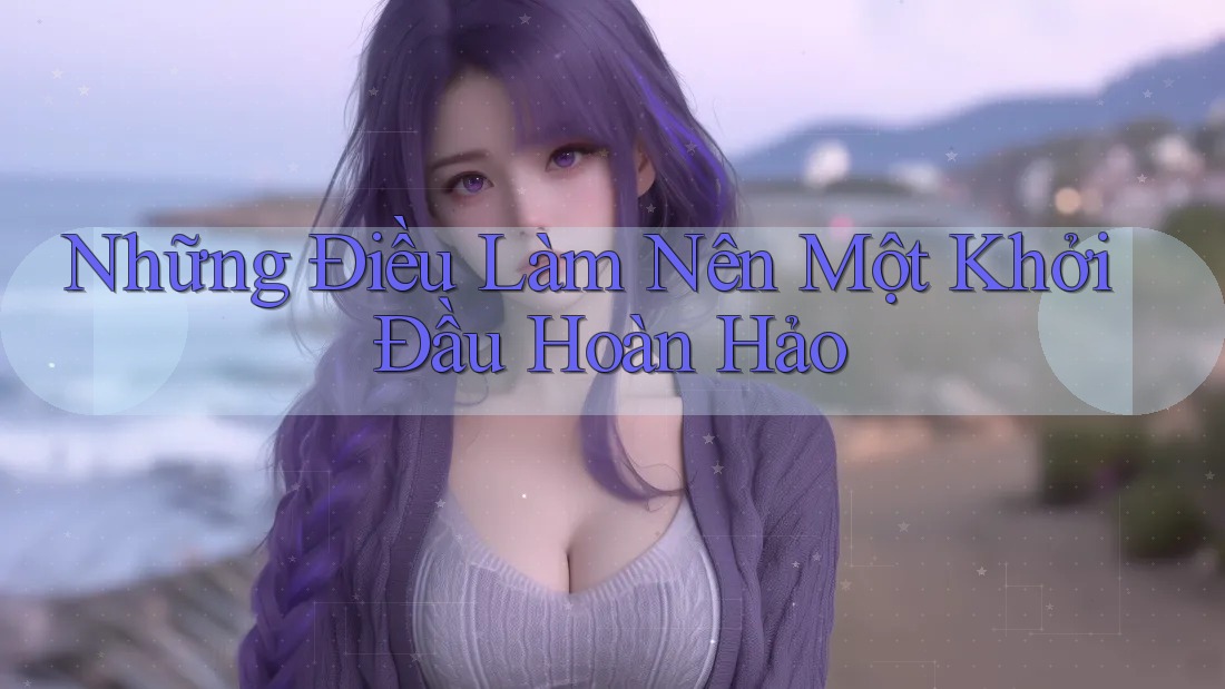 Những Điều Làm Nên Một Khởi Đầu Hoàn Hảo