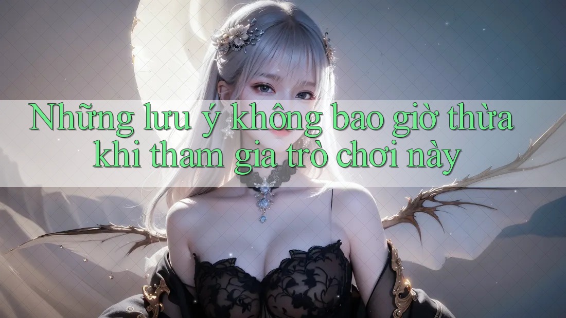 Những lưu ý không bao giờ thừa khi tham gia trò chơi này