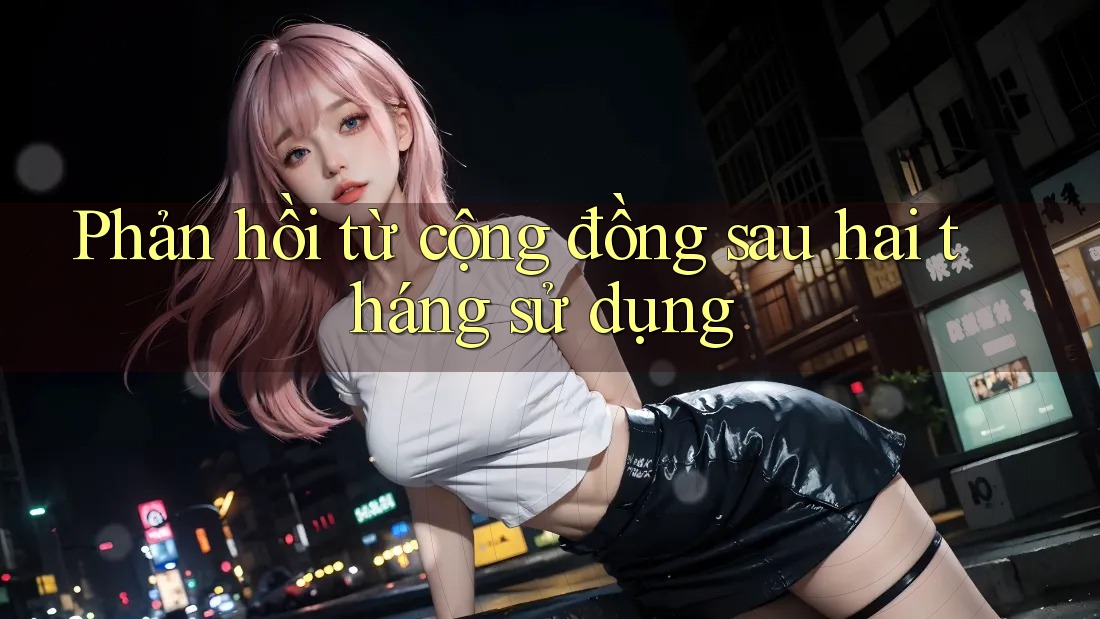 Phản hồi từ cộng đồng sau hai tháng sử dụng