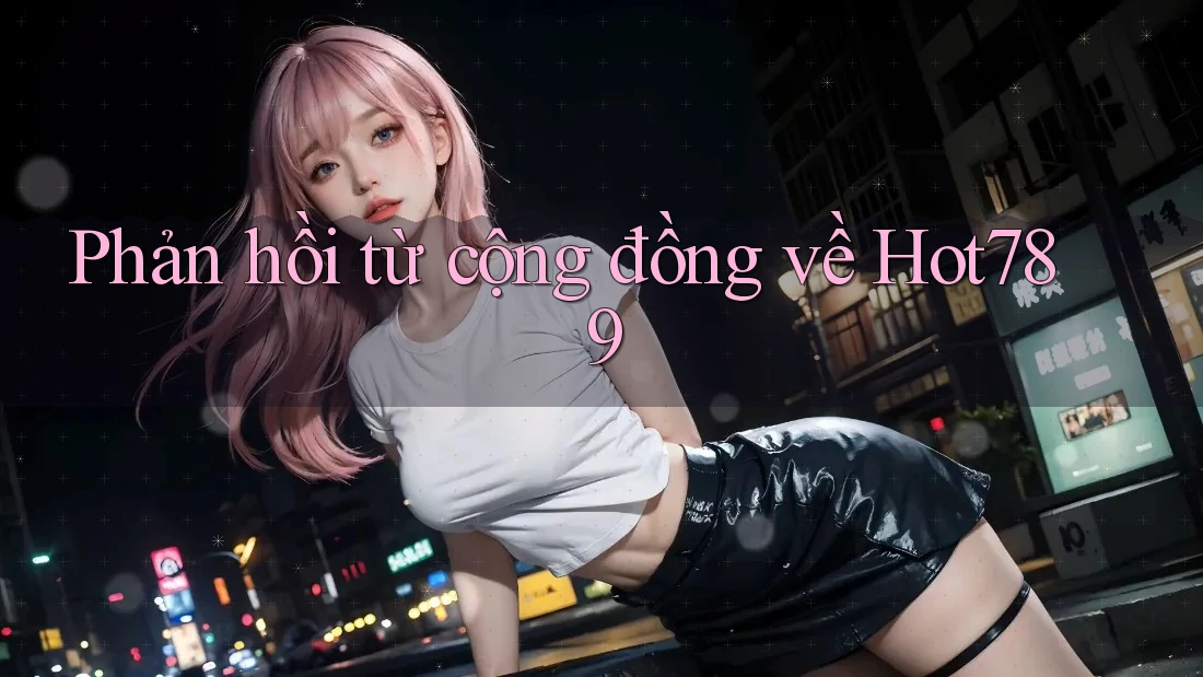 Phản hồi từ cộng đồng về hot789