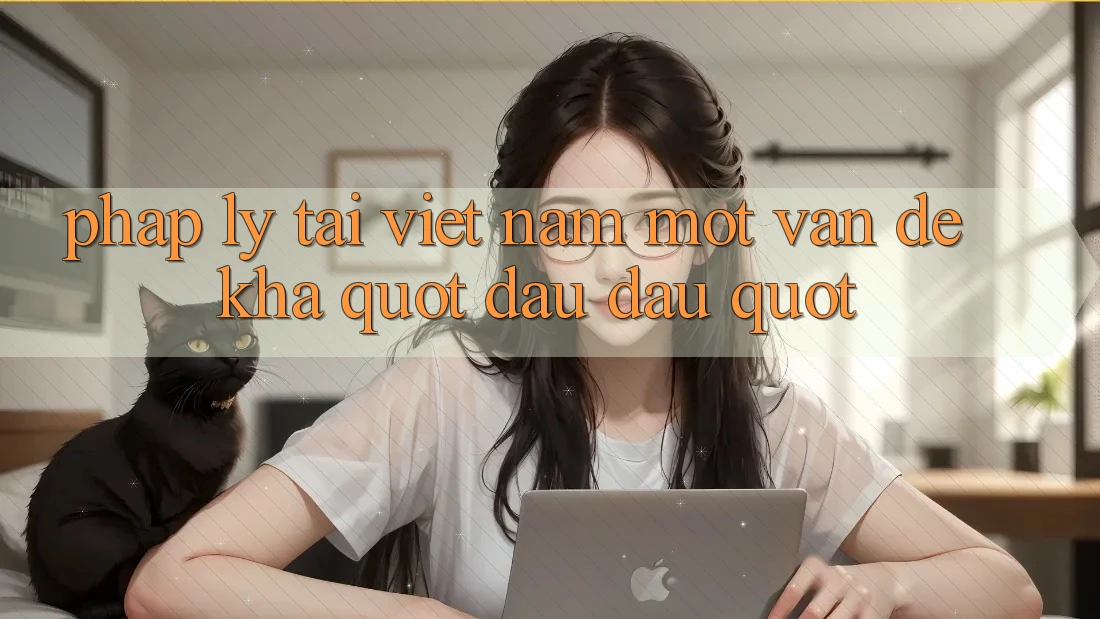 Pháp lý tại Việt Nam: Một vấn đề khá " đau đầu"