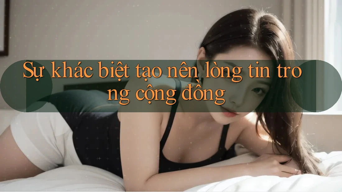 Sự khác biệt tạo nên lòng tin trong cộng đồng