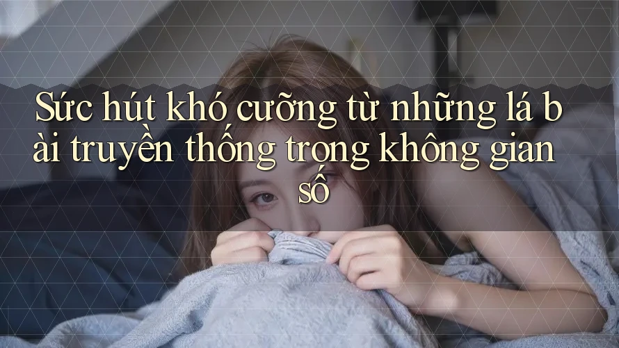 Sức hút khó cưỡng từ những lá bài truyền thống trong không gian số