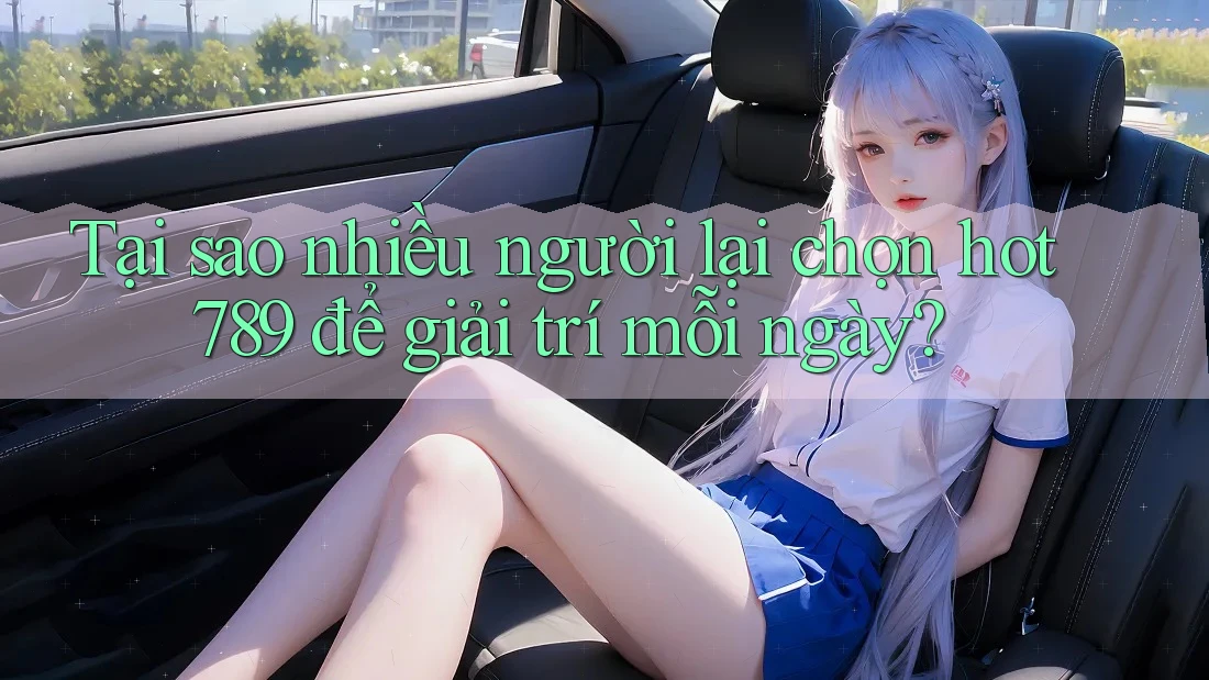 Tại sao nhiều người lại chọn hot789 để giải trí mỗi ngày?