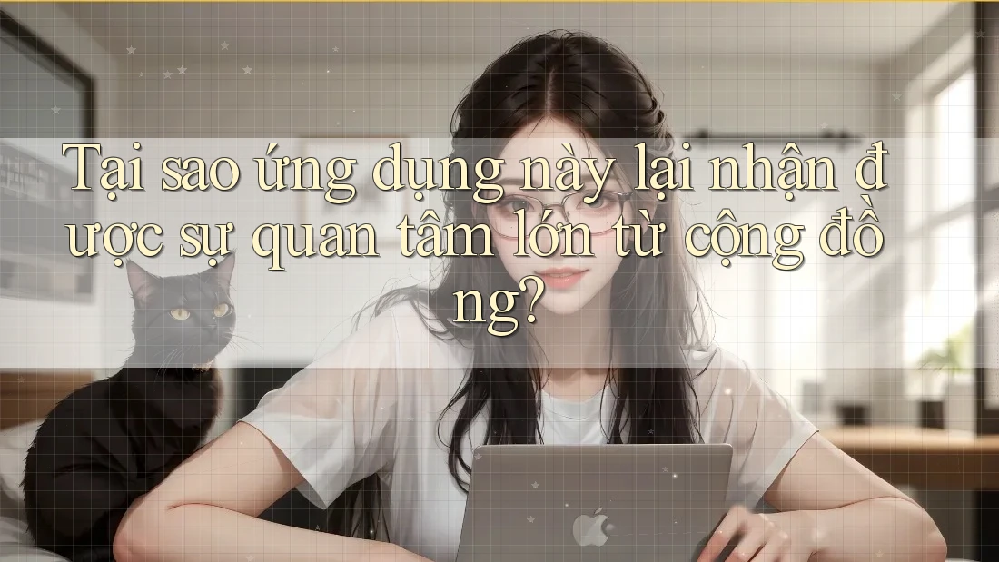 Tại sao ứng dụng này lại nhận được sự quan tâm lớn từ cộng đồng?