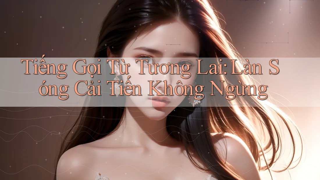 Tiếng Gọi Từ Tương Lai: Làn Sóng Cải Tiến Không Ngừng