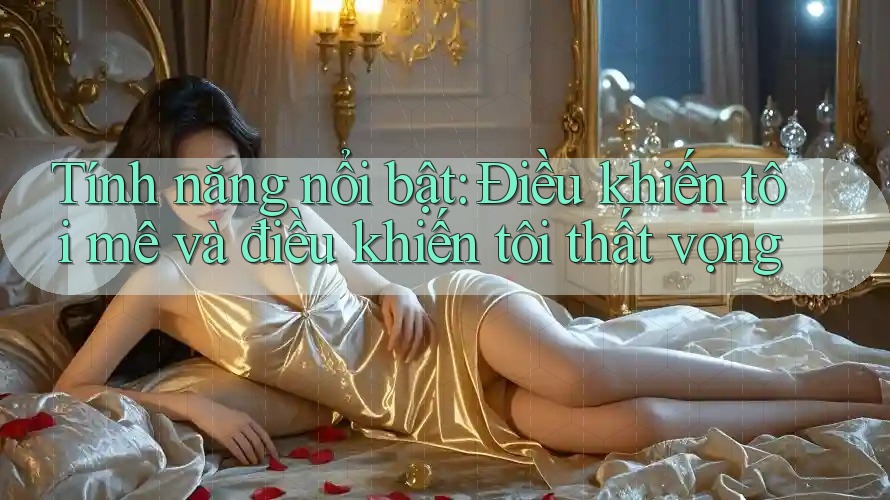 Tính năng nổi bật: Điều khiến tôi mê và điều khiến tôi thất vọng