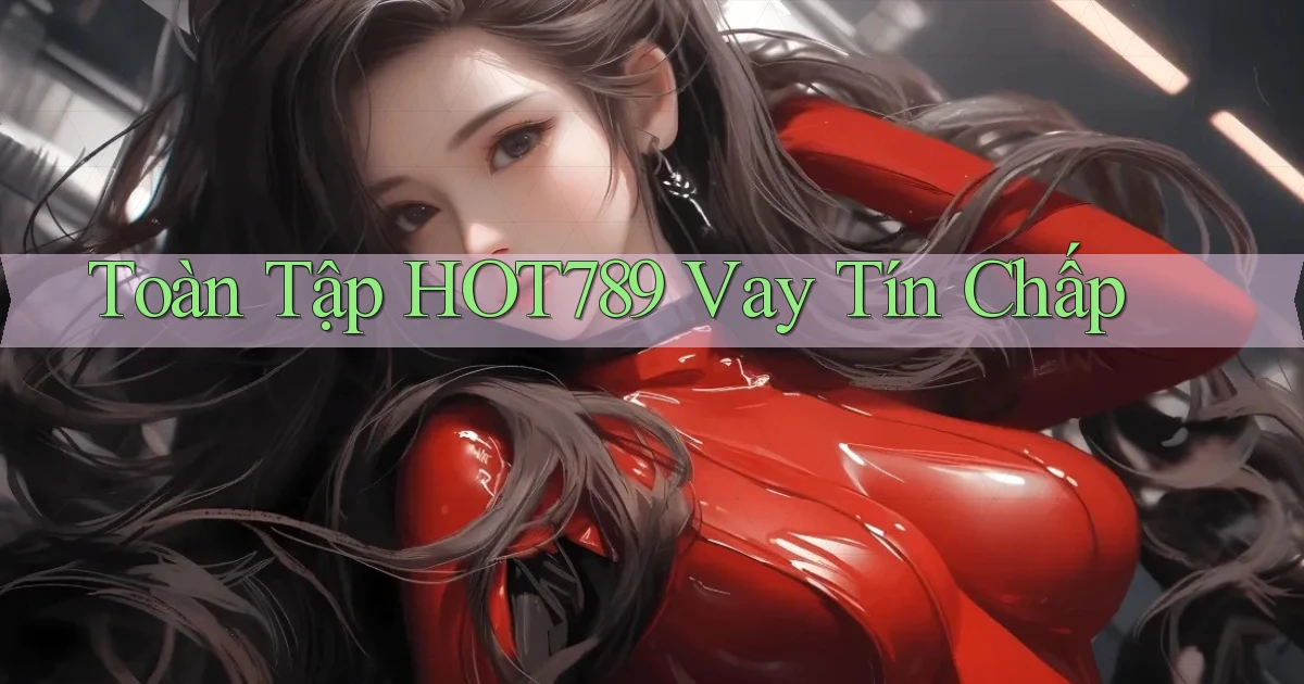 toàn tập hot789 vay tín chấp