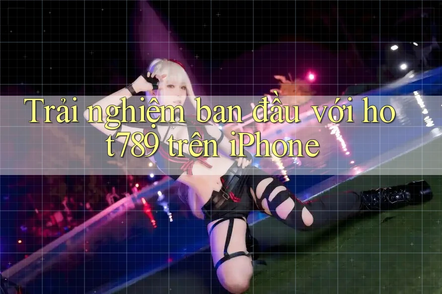 Trải nghiệm ban đầu với hot789 trên iPhone