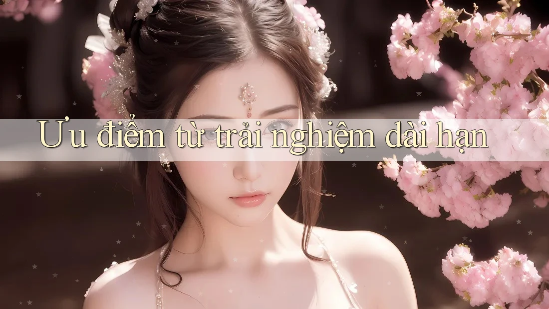 Ưu điểm từ trải nghiệm dài hạn