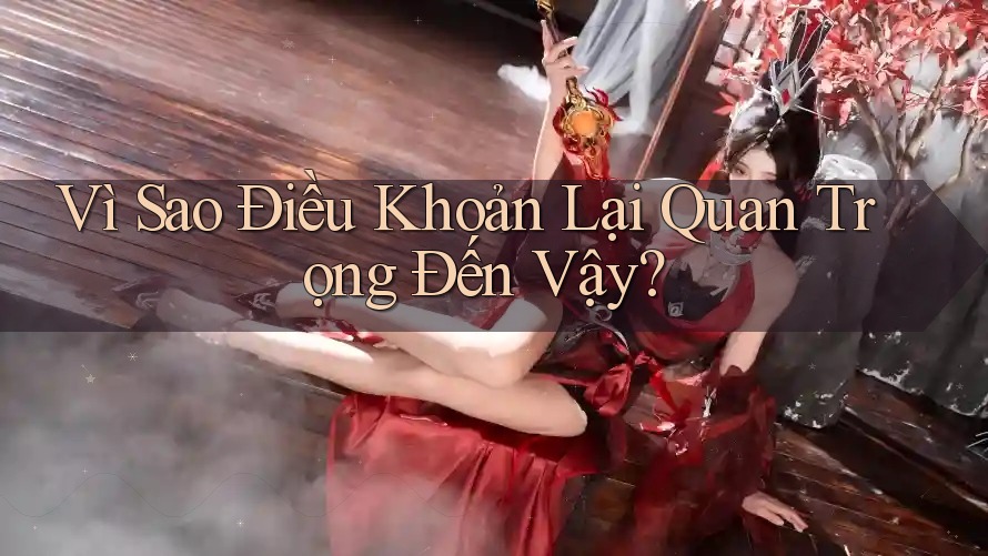 Vì Sao Điều Khoản Lại Quan Trọng Đến Vậy?